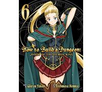 How to Build a Dungeon: Book of the Demon King Vol. 6