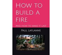 How to build a fire: And how to make it last