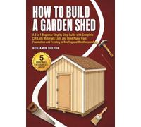 How to Build a Garden Shed: A 2 in 1 Beginner Step by Step Guide with Complete Cut Lists Materials Lists and Shed Plans from Foundation and Framing to Roofing and Weatherproofing