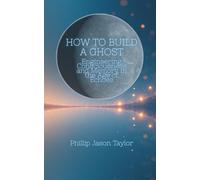 How to Build a Ghost: Engineering Consciousness and Memory in the Age of Echoes (The How to Library)