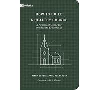 How to Build a Healthy Church: A Practical Guide for Deliberate Leadership (Second Edition) (9marks)