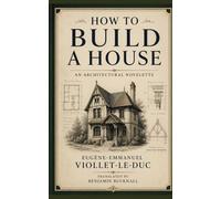 How To Build A House: An Architectural Novelette