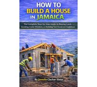 HOW TO BUILD A HOUSE IN JAMAICA: A Step-by-Step Guide to Buying Land, Avoiding Costly Mistakes, and Building Your Home with Confidence