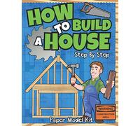 How To Build A House: Step By Step Paper Model Kit | For Kids To Learn Construction Methods And Building Techniques With Paper Crafts (How To Build Things)