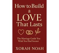 How to Build a Love that Lasts: The marriage guide you wish you had sooner