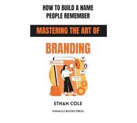 How to Build a Name People Remember: Mastering the Art of Branding