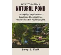 How to Build a Natural Pond: A Step-by-Step Guide to Creating a Chemical-Free Wildlife Pond in Your Backyard