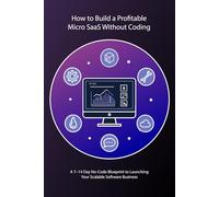 How to Build a Profitable Micro SaaS Without Coding: A 7-14 Day No-Code Blueprint to Launching Your Scalable Software Business
