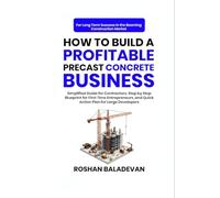 How to Build a Profitable Precast Concrete Business: Simplified Guide for Contractors, Step-by-Step Blueprint for First Time Entrepreneurs, and Quick Action Plan for Large Developers