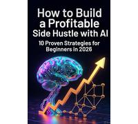 How To Build A Profitable Side Hustle With AI: 10 Proven Strategies for Beginners in 2026