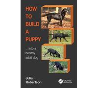 How to Build a Puppy: Into a Healthy Adult Dog