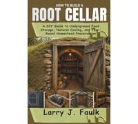 How to Build a Root Cellar: A DIY Guide to Underground Food Storage, Natural Cooling, and Year-Round Homestead Preservation