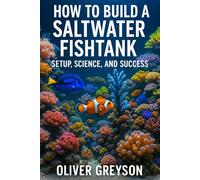 How to Build a Saltwater Fishtank: Setup, Science and Success (Next Gen Skills: A How To DIY Series For All Ages)