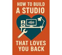 How to Build a Studio That Loves You Back