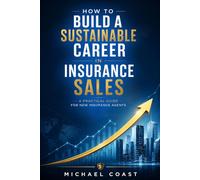 How to Build a Sustainable Career in Insurance Sales: A practical guide for new insurance agents (The Professional Insurance Agent Series)