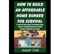 How To Build An Affordable Home Bunker For Survival: A Step-by-Step Guide To Building Your Family’s Underground Safe Haven Without Breaking the Bank: 6 (Disaster Prep with Jasper Cole)