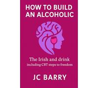 How to Build an Alcoholic: The Irish and Drink (The Becoming Series)