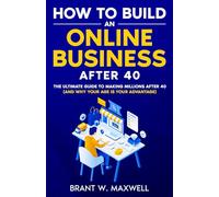 How to Build an Online Business After 40: The Ultimate Guide to Making Millions After 40 (And Why Your Age Is Your Advantage)