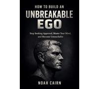 How to Build an Unbreakable Ego: Stop Seeking Approval, Master Your Mind, and Become Untouchable