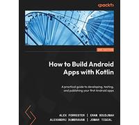 How to Build Android Apps with Kotlin: A practical guide to developing, testing, and publishing your first Android apps, 2nd Edition