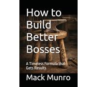 How to Build Better Bosses: A Timeless Formula that Gets Results