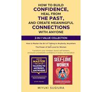 HOW TO BUILD CONFIDENCE, HEAL FROM THE PAST, AND CREATE MEANINGFUL CONNECTIONS WITH ANYONE: TRANSFORM YOUR MINDSET, BOOST SELF-ESTEEM, AND BUILD UNSHAKABLE CONFIDENCE IN EVERY CONVERSATION