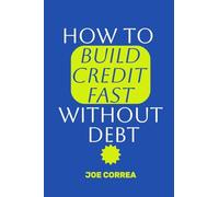 How to Build Credit Fast Without Debt: Step-by-Step Guide to Boost Your Credit Score Fast Using Rent, Utilities, and Secured Cards-No Loans, No Interest, No Debt