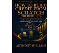 How to Build Credit From Scratch (or Rebuild): Your Step-by-Step Guide to Strong Credit, Financial Confidence, and Long-Term Wealth (The Black Dollar Blueprint)