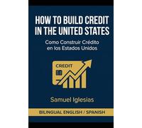 How to Build Credit in the United States: The Complete Bilingual Guide for Latinos / La Guía Completa para Latinos (Samuel Iglesias Bilingual Guides)