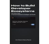 How to Build Developer Ecosystems: From Zero to Hero - A Practical Framework for Developer-Led Growth