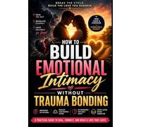 How to Build Emotional Intimacy Without Trauma Bonding: A Practical Guide to Secure Attachment, Healthy Relationships, Emotional Regulation, and ... or Emotio (Emotionally Safe Love Series)