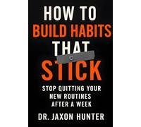 How to Build Habits That Stick: Stop Quitting Your New Routines After a Week (Success Habits)