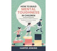 How to Build Mental Toughness in Children: 5-Min Exercises to Build Confidence, Resilience & Focus in Young Champions