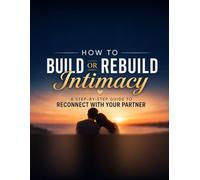 How to Build or Rebuild Intimacy: A Step-by-Step Guide to Reconnect With Your Partner: A proven framework with diagnostic tools, activities, and ... communication, and desire in any relationship