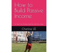 How to Build Passive Income: So You Can Finally Quit the Job You Hate
