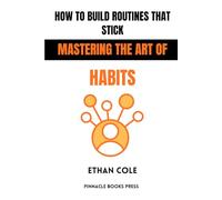 How to Build Routines That Stick: Mastering the Art of Habits