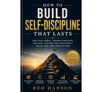 How to Build Self-Discipline That Lasts: Practical Habits, Proven Strategies, and Daily Systems for Consistency, Focus, and Long-Term Success