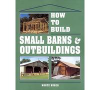 How to Build Small Barns & Outbuildings
