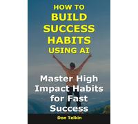 How to Build Success Habits Using AI: Master High-Impact Habits for Fast Success (AI for Self-Help)