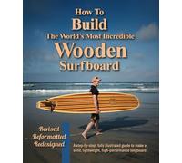 How To Build The World's Most Incredible Wooden Surfboard: Revised, Reformatted, Redesigned