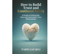 How to Build Trust and Emotional Safety: A Guide to Feeling Safe, Seen and Connected in Your Relationships (The Essential Life Mastery Series or How to Live this Life)