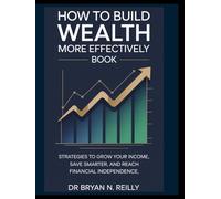 How To Build Wealth More Effectively Book: Strategies to Grow Your Income, Save Smarter, and Reach Financial Independence.