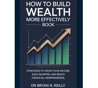 How To Build Wealth More Effectively Book: Strategies to Grow Your Income, Save Smarter, and Reach Financial Independence.