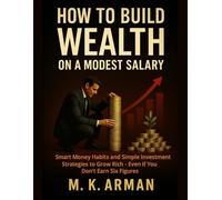 How to Build Wealth on a Modest Salary: Smart Money Habits and Simple Investment Strategies to Grow Rich - Even If You Don’t Earn Six Figures (Financial Freedom Series)