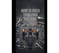 How To Build Your Own VW Trike: Build it. Ride it. Live it.