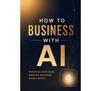 How to business with AI: The AI platform playbook: A Thorough Business Guide to ChatGPT, Claude, Copilot, Jasper, Zapier, and 18 More AI Tools Plus a Prompting Guide for Accurate, Profitable Results