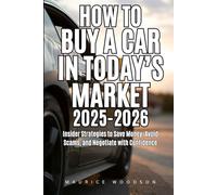 How To Buy A Car In Today's Market 2025-2026: Insider Strategies to Save Money, Avoid Scams, and Negotiate with Confidence (Financial Freedom)