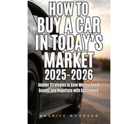 How To Buy A Car In Today's Market 2025-2026: Insider Strategies to Save Money, Avoid Scams, and Negotiate with Confidence (Financial Freedom)