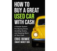 How To Buy A Great Used Car With Cash: A Simple System for Buying Smart, Avoiding Scams, and Keeping More of Your Cash