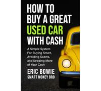 How To Buy A Great Used Car With Cash: A Simple System for Buying Smart, Avoiding Scams, and Keeping More of Your Cash